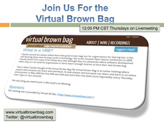 12:00 PM CST Thursdays on Livemeeting
www.virtualbrownbag.com
Twitter: @virtualbrownbag
 