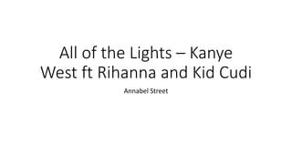 All of the Lights – Kanye
West ft Rihanna and Kid Cudi
Annabel Street
 