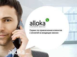 Сервис по привлечению клиентов
   с оплатой за входящие звонки




2011
 