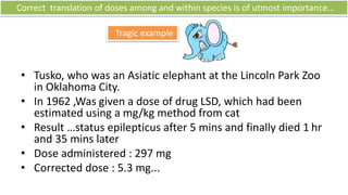 Allometric scaling (contd…)
• Allometric scaling is a method of interspecies
extrapolation that is commonly used to
estimate human PK parameters from PK
parameters measured in animals.
 