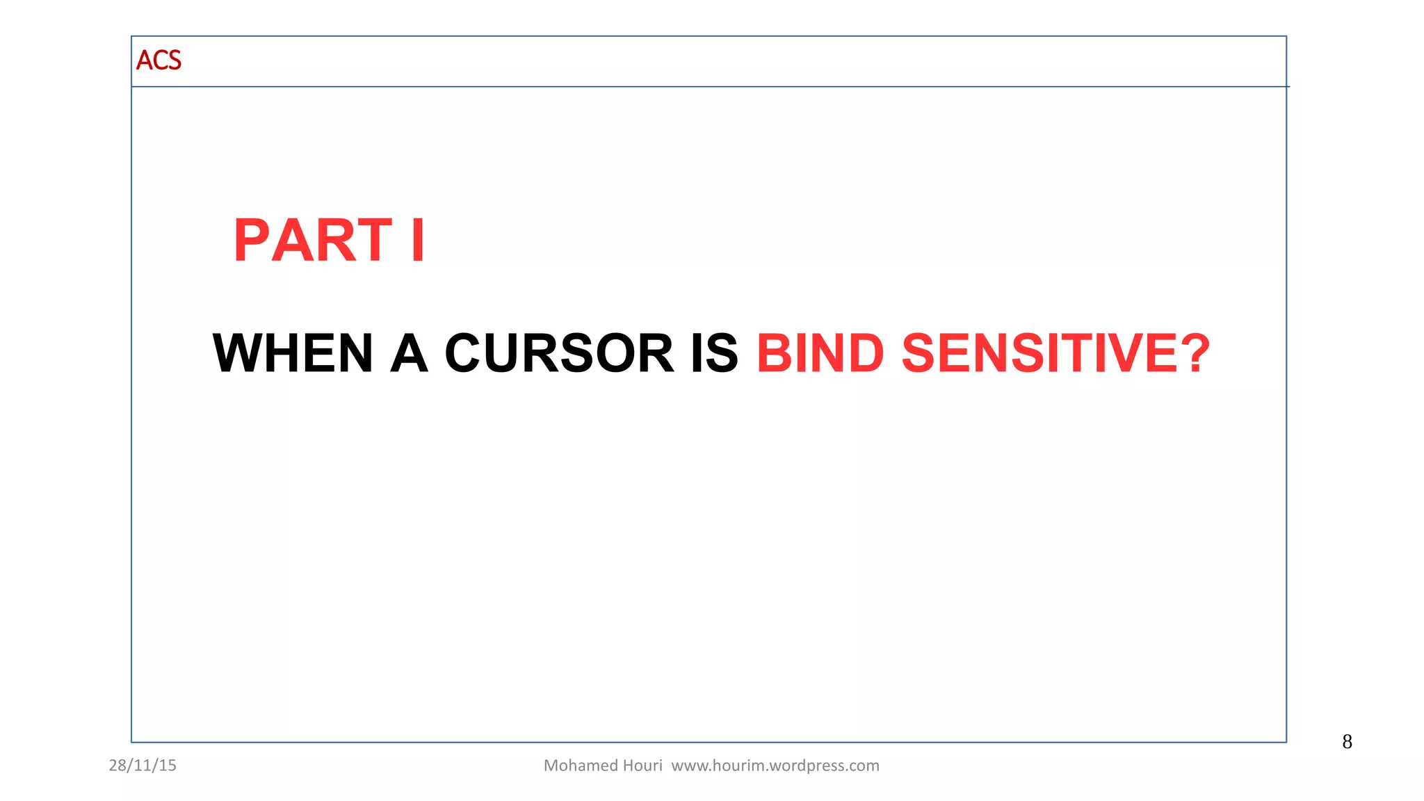 28/11/15 Mohamed Houri www.hourim.wordpress.com
8
WHEN A CURSOR IS BIND SENSITIVE?
PART I
ACS
 