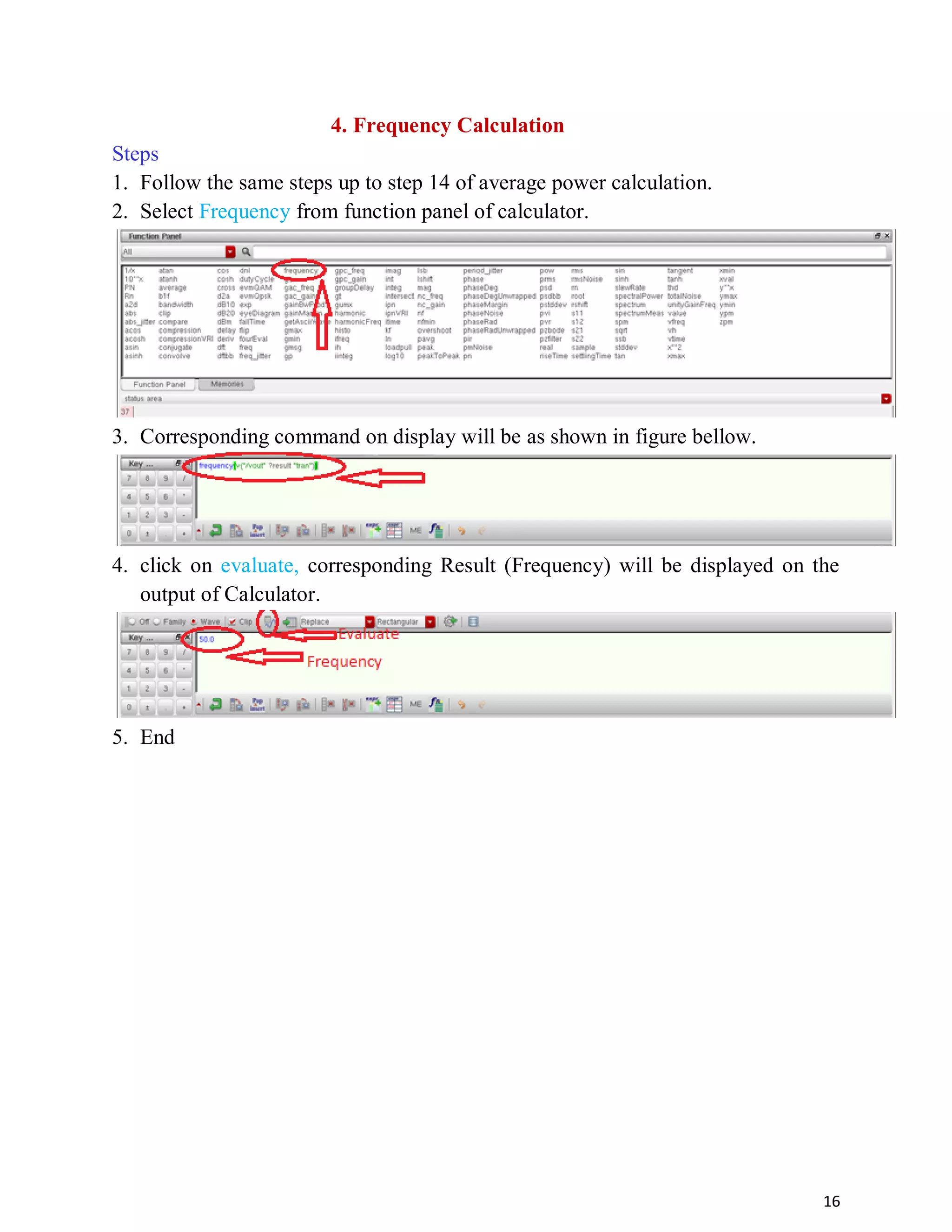 16
4. Frequency Calculation
Steps
1. Follow the same steps up to step 14 of average power calculation.
2. Select Frequency from function panel of calculator.
3. Corresponding command on display will be as shown in figure bellow.
4. click on evaluate, corresponding Result (Frequency) will be displayed on the
output of Calculator.
5. End
 