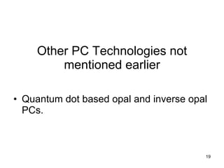 Other PC Technologies not mentioned earlier Quantum dot based opal and inverse opal PCs. 