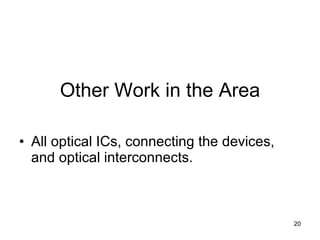 Other Work in the Area All optical ICs, connecting the devices, and optical interconnects. 