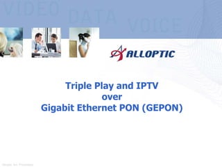 Triple Play and IPTV
                                           over
                             Gigabit Ethernet PON (GEPON)




Alloptic, Inc. Proprietary
 