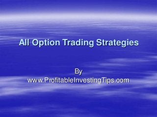 All Option Trading Strategies
By
www.ProfitableInvestingTips.com
 