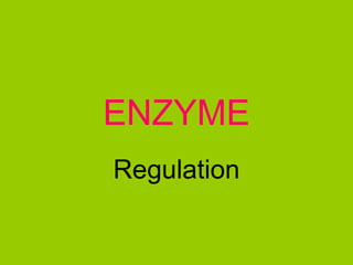 ENZYME
Regulation
 