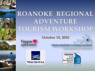 ROANOKE  REGIONAL ADVENTURE TOURISM WORKSHOP October 19, 2010 