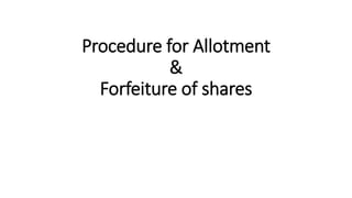 Procedure for Allotment
&
Forfeiture of shares
 