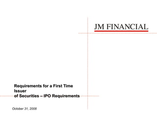 Requirements for a First Time
Issuer
of Securities – IPO Requirements
October 31, 2008

 