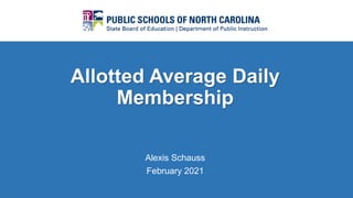 Allotted Average Daily
Membership
Alexis Schauss
February 2021
 