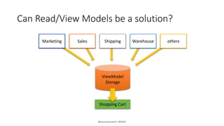 @mauroservienti | #EDDD
Can Read/View Models be a solution?
Marketing Sales Shipping Warehouse others
ViewModel
Storage
Sh...