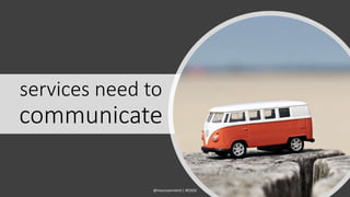 @mauroservienti | #EDDD
services need to
communicate
 