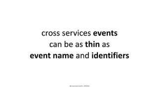 @mauroservienti | #EDDD
cross services events
can be as thin as
event name and identifiers
 