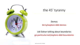 @mauroservienti | #EDDD
the 45’ tyranny
Demos
bit.ly/explore-ddd-demos
Udi Dahan talking about boundaries
go.particular.ne...