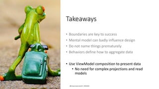 @mauroservienti | #EDDD
Takeaways
• Boundaries are key to success
• Mental model can badly influence design
• Do not name ...