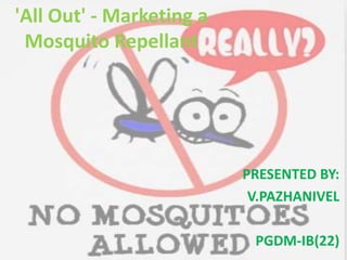 'All Out' - Marketing a 
Mosquito Repellant 
PRESENTED BY: 
V.PAZHANIVEL 
PGDM-IB(22) 
 
