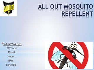 *Submitted By:-
Mithlesh
Shruti
Nupur
Vikas
Sunanda
ALL OUT MOSQUITO
REPELLENT
 