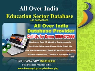 All Over India
Education Sector Database
www.bluewaysky.com/database.php
BLUEWAY SKY INFOTECH
Best Database Provider India
+91 9069472668
 