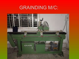 GRAINDING M/C:
 