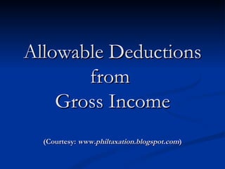 Allowable Deductions from  Gross Income (Courtesy:  www.philtaxation.blogspot.com ) 