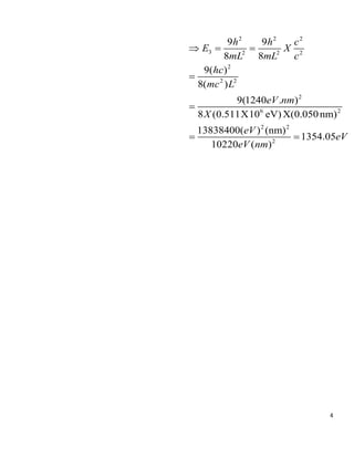 4
2 2 2
3 2 2 2
2
2 2
2
6 2
2 2
2
9 9
8 8
9( )
8( )
9(1240 . )
8 (0.511X10 eV)X(0.050nm)
13838400( ) (nm)
1354.05
10220 ( )
h h c
E X
mL mL c
hc
mc L
eV nm
X
eV
eV
eV nm
 = =
=
=
= =
 