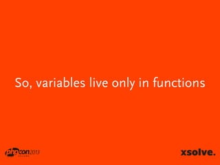 So, variables live only in functions

 