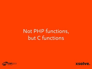 Not PHP functions,
but C functions

 