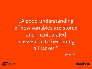 „A good understanding
of how variables are stored
and manipulated
is essential to becoming
a Hacker.”
php.net

 