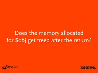 Does the memory allocated
for $obj get freed after the return?

 