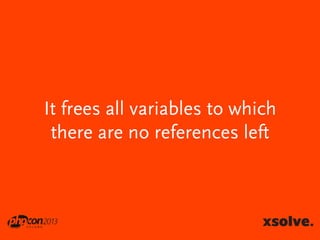 It frees all variables to which
there are no references left

 