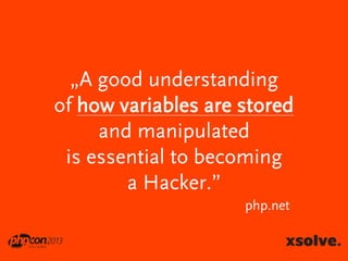„A good understanding
of how variables are stored
and manipulated
is essential to becoming
a Hacker.”
php.net

 