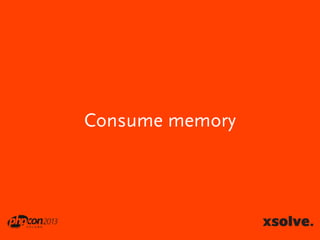 Consume memory

 