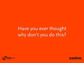 Have you ever thought
why don't you do this?

 