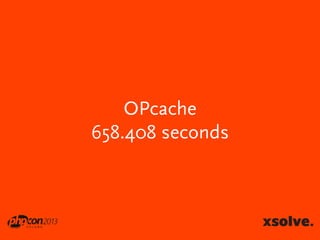 OPcache
658.408 seconds

 