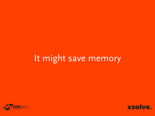 It might save memory

 