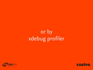 or by
xdebug profiler

 