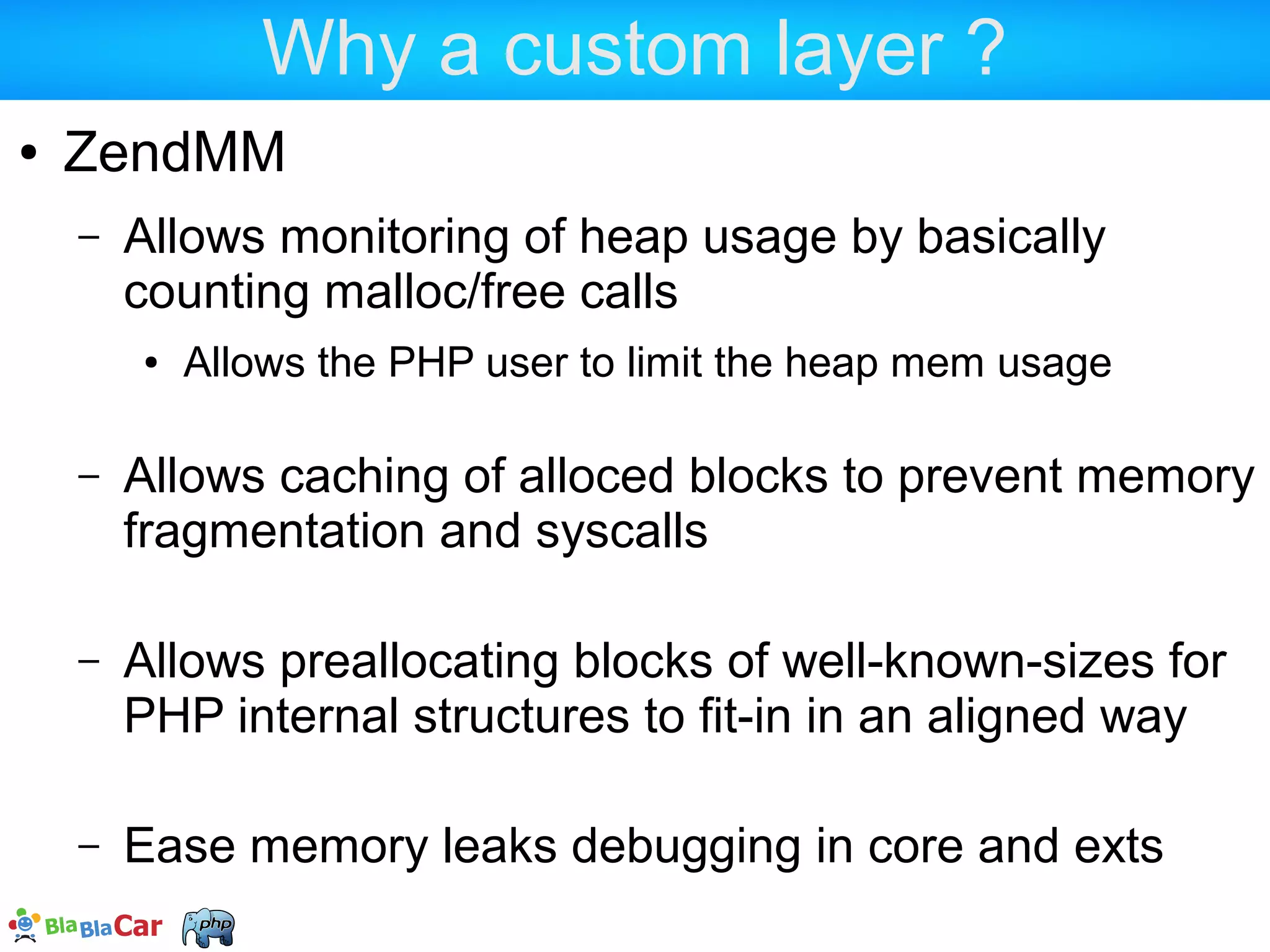 Memory manager internals  Layer on top of the heap  Will allocate memory from the heap by chunks of customizable size (segments)  Will use a customizable low level heap (malloc / mmap) 