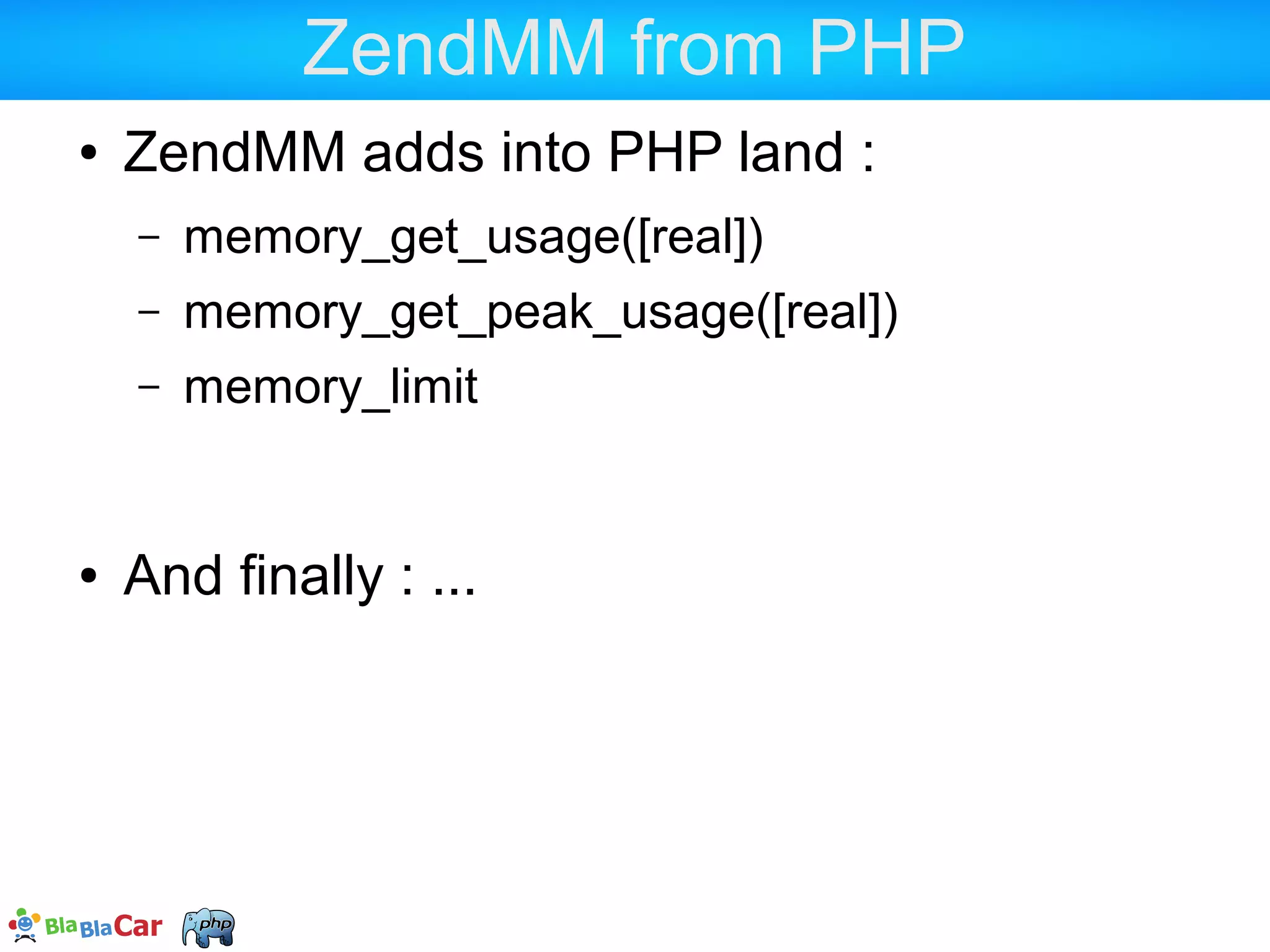 memory_get_usage() ?  memory_get_usage() tells you how much your allocated blocs consume  They usually don't fill their segment entirely  Thus memory_get_usage(true) shows more  This doesn't count stack  This does only count request-bound memory  This doesn't count linked libraries present in the process memory map  This doesn't show non-request-bound memory 