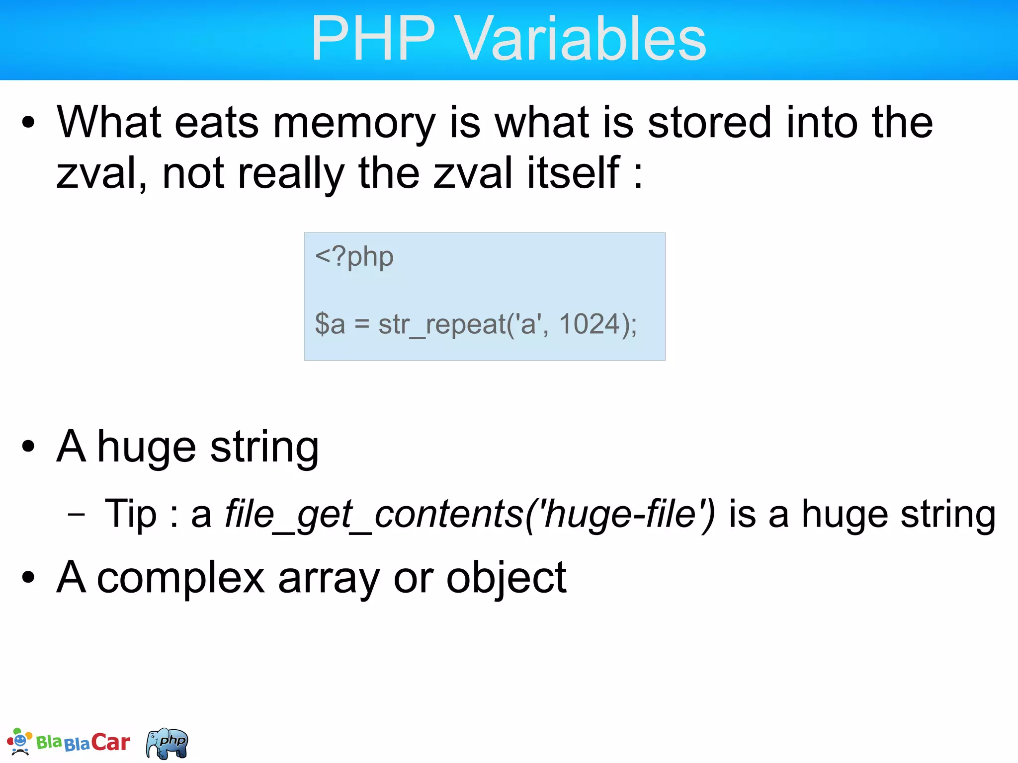 zvals and refcount  PHP simply counts how many symbols (PHP vars) point to a zval  This is called the refcount <?php $a = "foo"; $b = $a; 