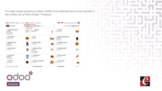 Enterprise
To create combo products in Odoo 18 POS, first create the items to be included in
the combo. Go to Point of Sal...