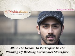 Allow The Groom To Participate In The
Planning Of Wedding Ceremonies Stress-free
Wedding Vendors Worldwide
 