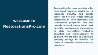 RestorationsPro.com provides a 24-
hour rapid response service to the
insurance industry and private
sector for fire and w...