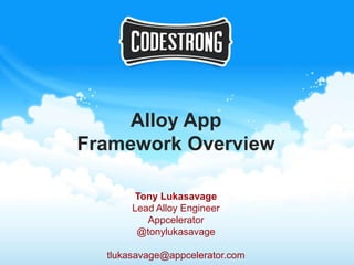 Alloy App
Framework Overview

        Tony Lukasavage
       Lead Alloy Engineer
          Appcelerator
        @tonylukasavage

  tlukasavage@appcelerator.com
 
