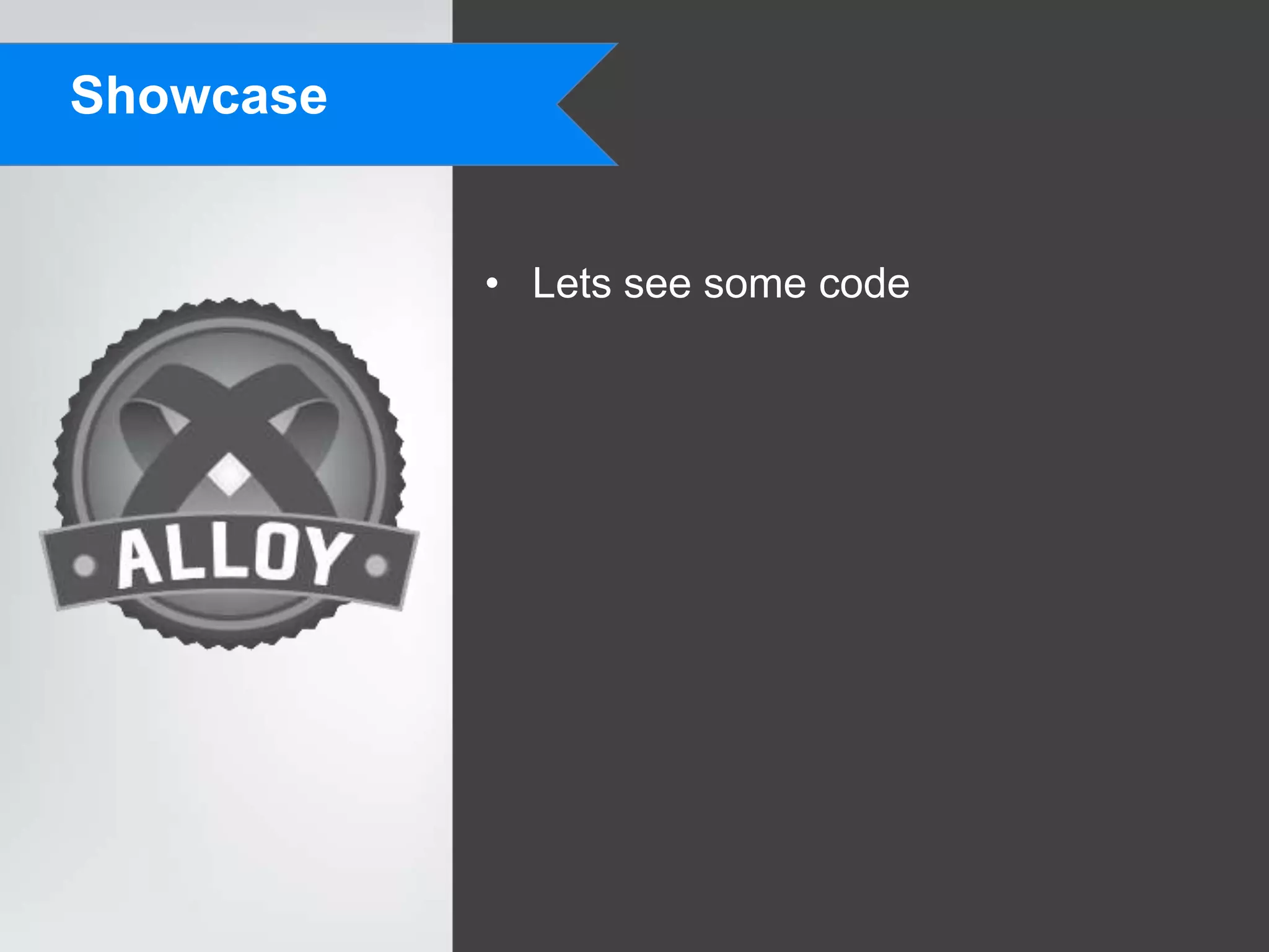 Showcase


           • Lets see some code
 