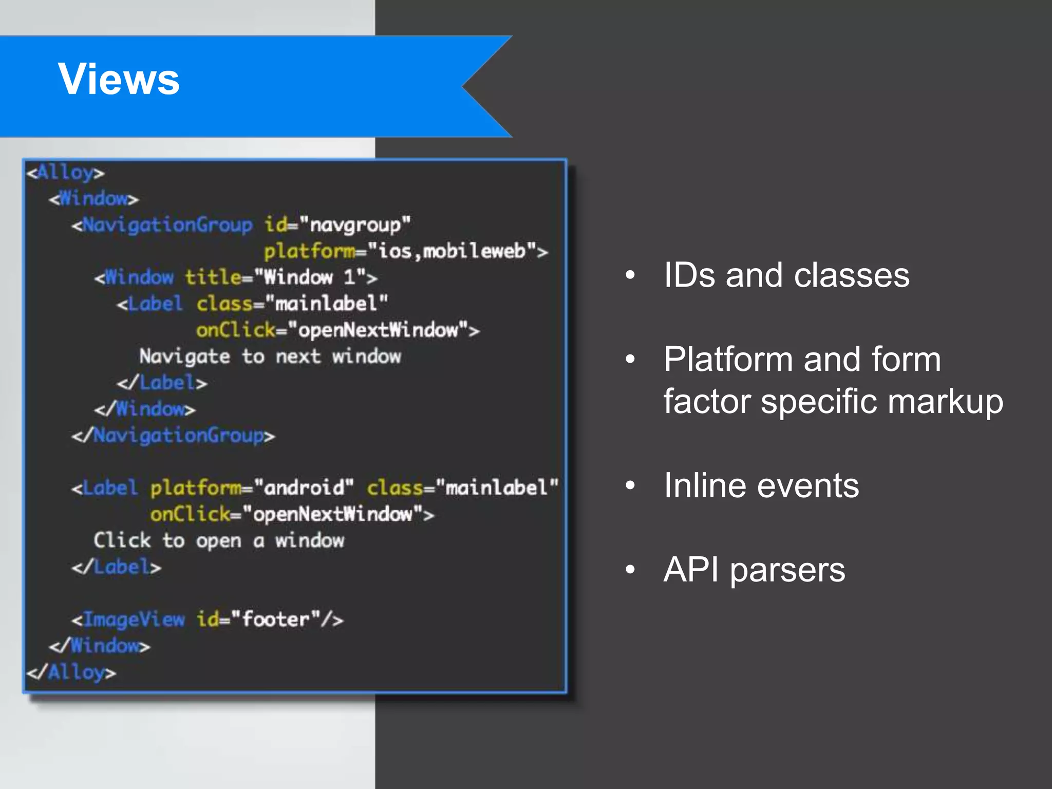 Views



        • IDs and classes

        • Platform and form
          factor specific markup

        • Inline events

        • API parsers
 