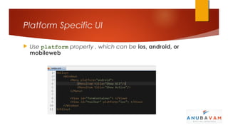 Platform Specific UI

   Use platform property , which can be ios, android, or
    mobileweb
 