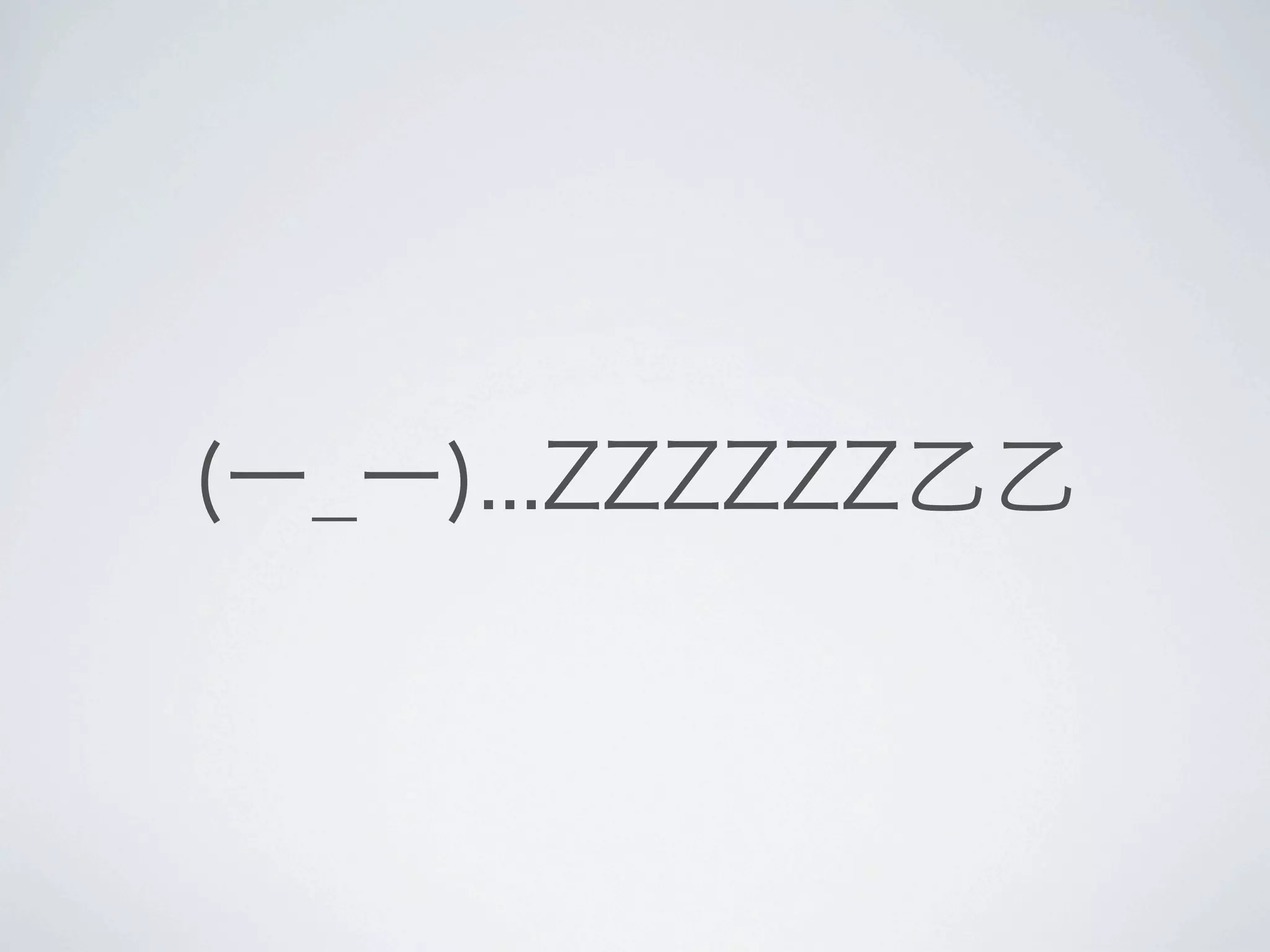 (ー_ー)...ZZZZZZ乙乙
 