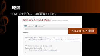 原因
• APIのサンプルソースが間違えていた。
2014-03-07 撮影
 