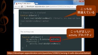 http://developer.appcelerator.com/question/159021/wrong-ti-wiki-documentation
こっちは
間違えている
こっちが正しい
activity プロパティ
 